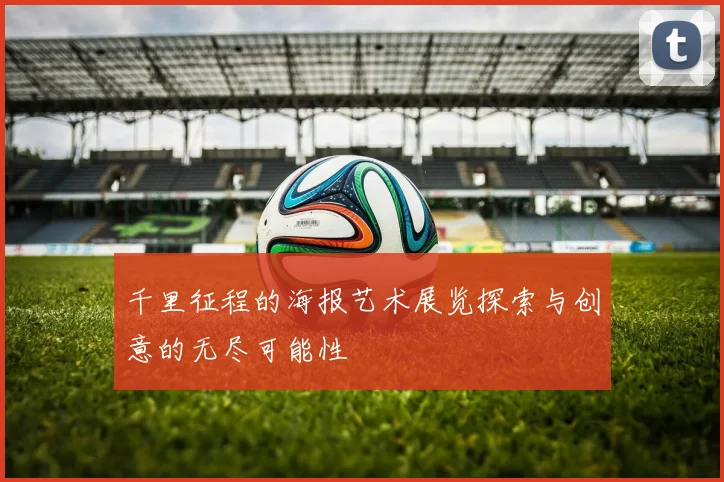 千里征程的海报艺术展览探索与创意的无尽可能性
