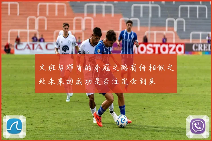 文班与邓肯的夺冠之路有何相似之处未来的成功是否注定会到来