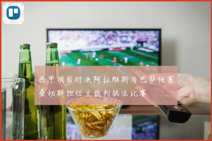 西甲明日对决阿拉维斯与巴萨何塞桑切斯担任主裁判执法比赛